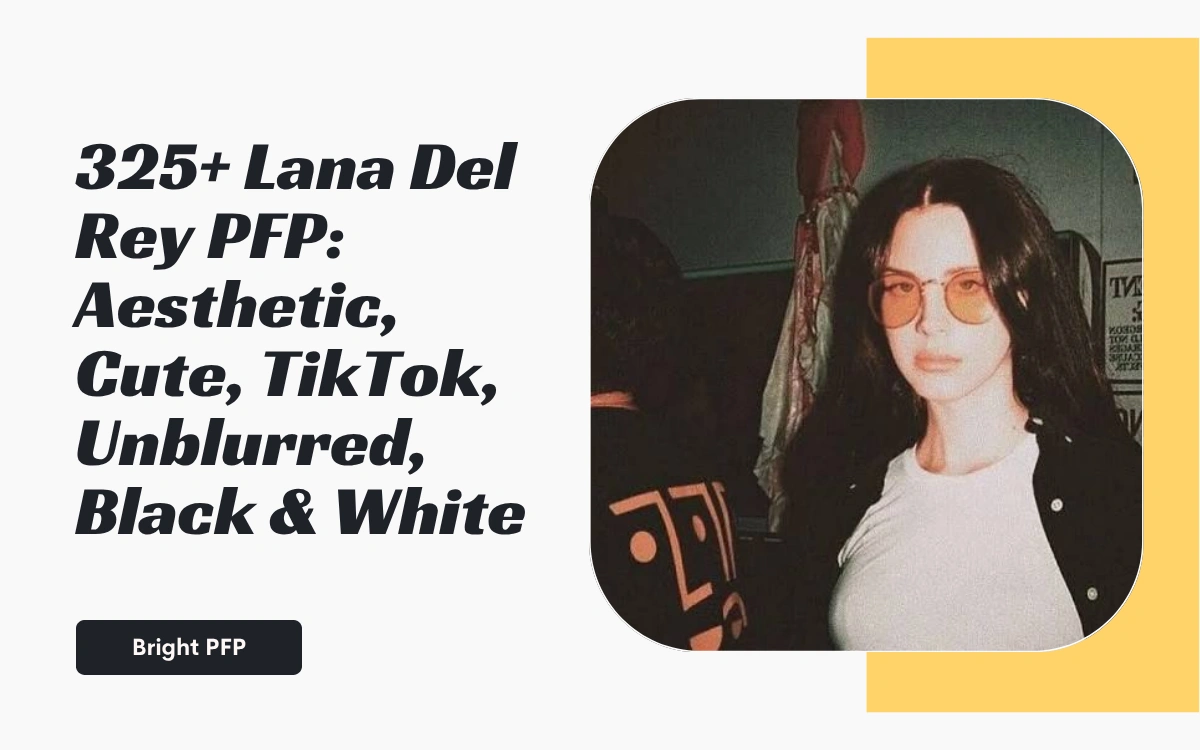 325+ Lana Del Rey PFP: Aesthetic, Cute, TikTok, Unblurred, Black & White